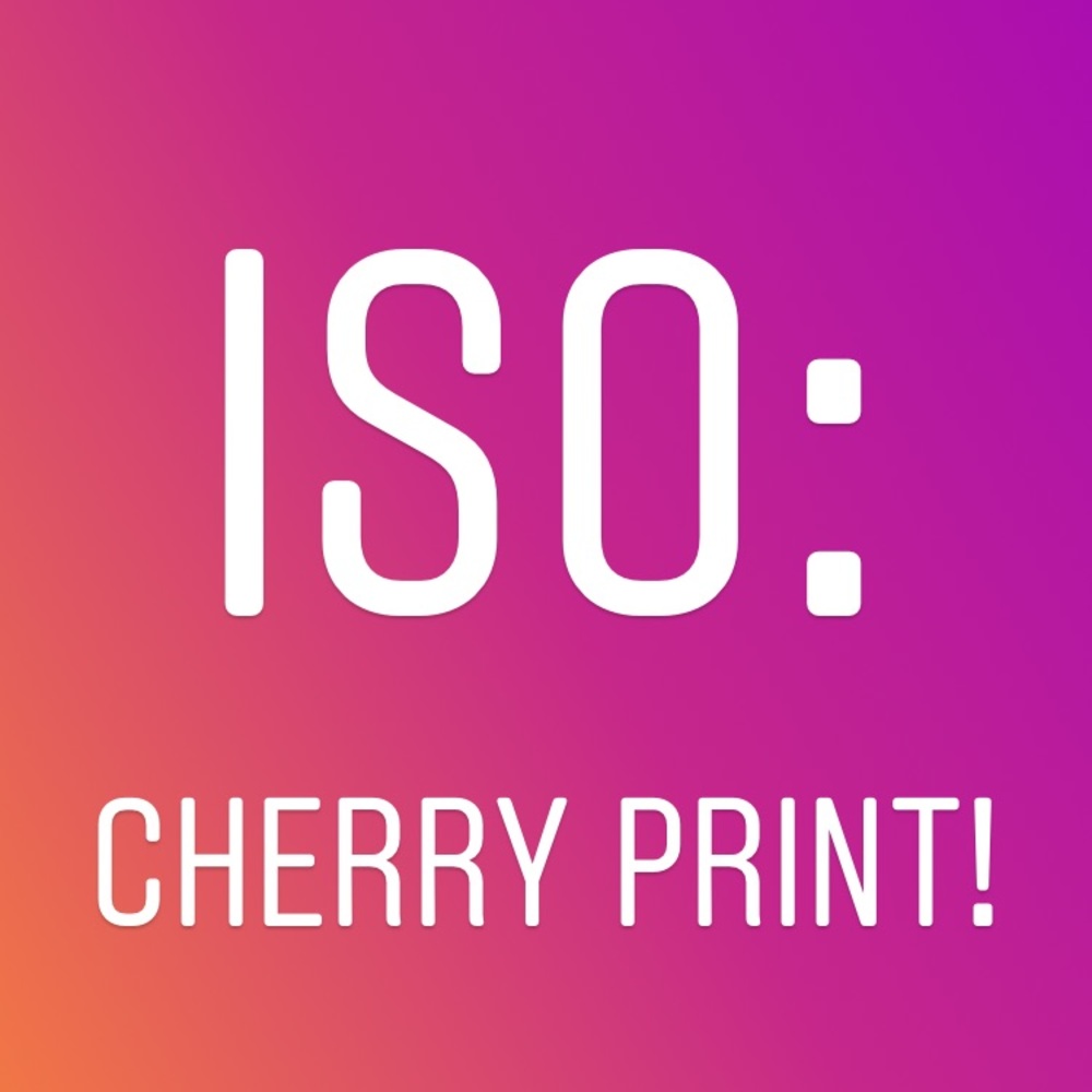 ISO CHERRY PRINT ANYTHING!